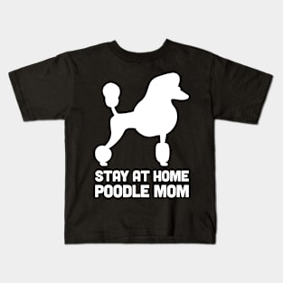 Poodle - Funny Stay At Home Dog Mom Kids T-Shirt